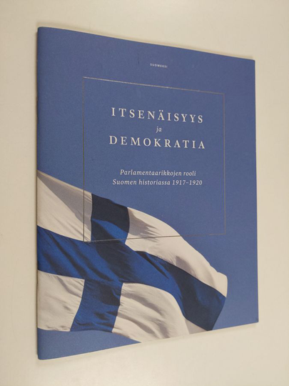 Itsenäisyys ja demokratia : Parlamentaarikkojen rooli Suomen historiassa 1917-1920
