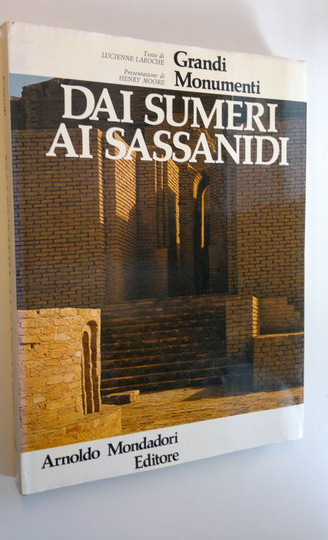 Lucienne Laroche : Dai sumeri ai sassanidi - Grandi Monumenti