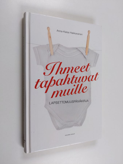 Anna-Kaisa Hakkarainen : Ihmeet tapahtuvat muille : lapsettomuuspäiväkirja