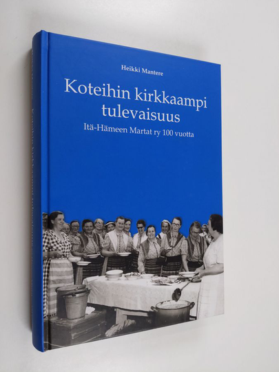 Heikki Mantere : Koteihin kirkkaampi tulevaisuus : Itä-Hämeen Martat ry 100 vuotta - Itä-Hämeen Martat ry 100 vuotta