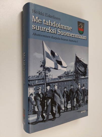 Heikki Eskelinen : Me tahdoimme suureksi Suomenmaan : Akateemisen Karjala-Seuran historia 1, Tausta, organisaatio, aatteet ja asema yhteiskunnassa ...