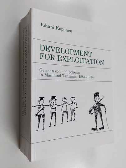 Juhani Koponen : Development for Exploitation - German Colonial Policies in Mainland Tanzania, 1884-1914