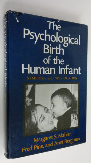 Margaret S. Mahler : The psychological birth of the human infant : symbiosis and individuation