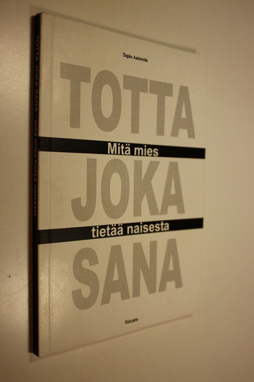 Tapio Anterola : Totta joka sana - mitä mies tietää naisesta