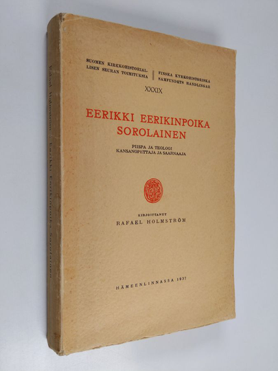 Rafael Holmström : Eerikki Eerikinpoika Sorolainen : piispa ja teologi, kansanopettaja ja saarnaaja : kirkkohistoriallinen tutkimus