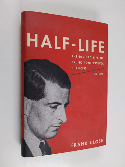Frank Close : Half-Life - The Divided Life of Bruno Pontecorvo, Physicist or Spy