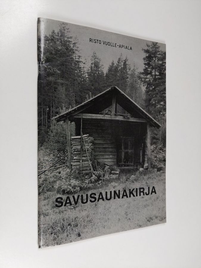 Risto Vuolle-Apiala : Savusaunakirja : vanhan savusaunan korjaaminen sekä viiden perinteisen savusaunatyypin suunnittelu ja rakentaminen
