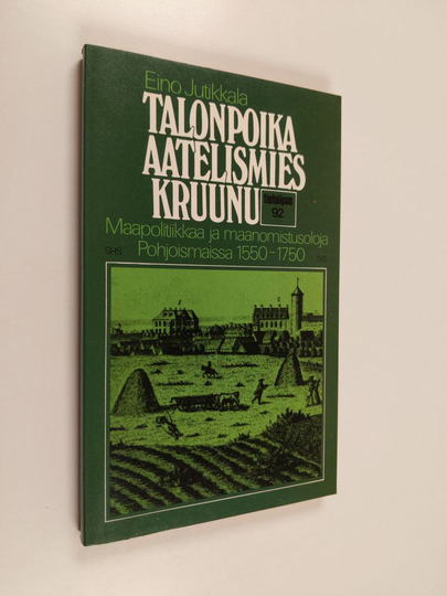 Eino Jutikkala : Talonpoika - aatelismies - kruunu : maapolitiikkaa ja maanomistusoloja Pohjoismaissa 1550-1750