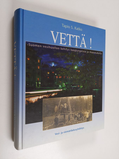 Tapio S. Katko : Vettä! : Suomen vesihuollon kehitys kaupungeissa ja maaseudulla