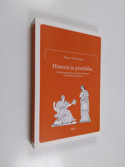 Mari Hatavara : Historia ja poetiikka Fredrika Runebergin ja Zacharias Topeliuksen historiallisissa romaaneissa