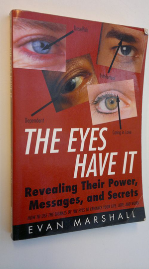 Evan Marshall : The Eyes Have It - Revealing Their Power, Messages, and Secrets : How to use the signals of the eyes to enhance your life, love, ...