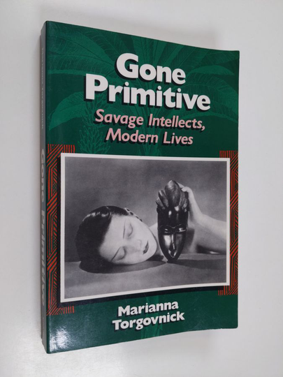 Marianna Torgovnick : Gone primitive : savage intellects, modern lives
