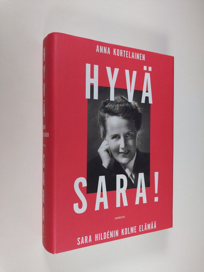 Anna Kortelainen : Hyvä Sara! : Sara Hildénin kolme elämää