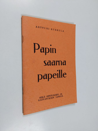 Artturi Kukkula : Papin saarna papeille sekä opetuksen ja kasvatuksen sanoja