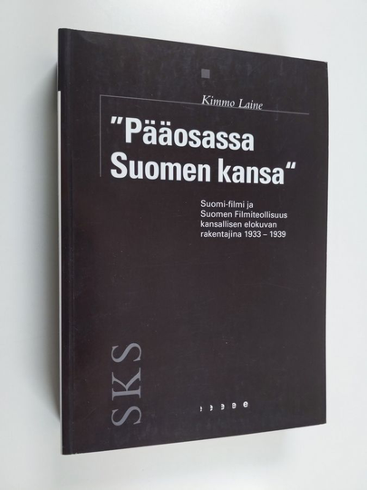 Kimmo Laine : Pääosassa Suomen kansa : Suomi-Filmi ja Suomen Filmiteollisuus kansallisen elokuvan rakentajina 1933-1939