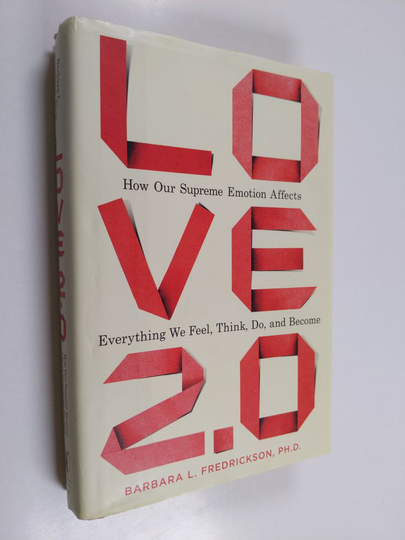 Barbara Fredrickson : Love 2.0 : how our supreme emotion affects everything we think, do, feel, and become