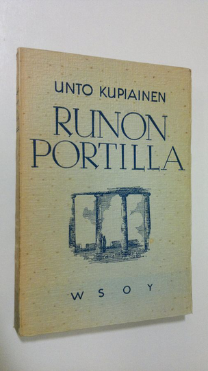 Unto Kupiainen : Runon portilla : esseitä ja tutkielmia suomalaisesta kirjallisuudesta sekä estetiikasta