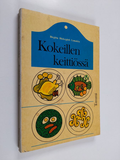 Birgitta Bäckegård-Lomakka : Kokeillen keittiössä : ruoanvalmistus-, leipomis- ja säilömiskokeisiin perustuva ruoanvalmistusoppi esimerkkiohjeineen