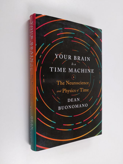 Dean Buonomano : Your brain is a time machine : the neuroscience and physics of time - Neuroscience and physics of time