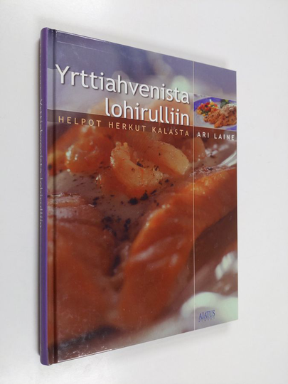 Ari Laine : Yrttiahvenista lohirulliin : helpot herkut kalasta