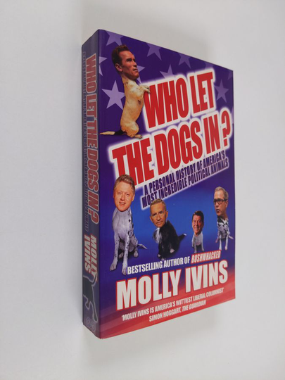 Molly Ivins : Who Let the Dogs In? : a personal history of America's most incredible political animals