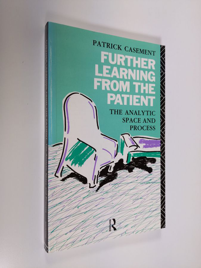 Patrick Casement : Further Learning from the Patient - The Analytic Space and Process