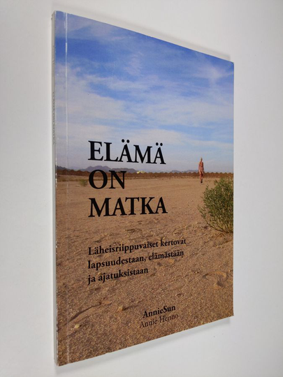 Elämä on matka : läheisriippuvaiset kertovat lapsuudestaan, elämästään ja ajatuksistaan