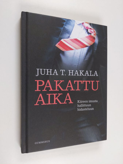 Juha T. Hakala : Pakattu aika : kiireen imusta hallittuun hidasteluun