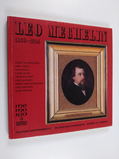 Leo Mechelin 1839-1914 : Helsingin herra, valtiollinen vaikuttaja ja Suomi-kuvan luoja = herre i Helsingfors, statsmannen och mannen bakom ...