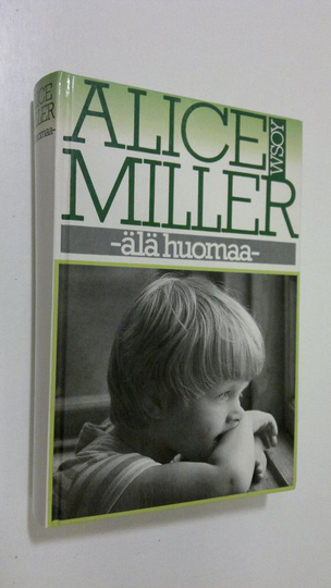 Alice Miller : Älä huomaa : muunnelmia paratiisiteemasta