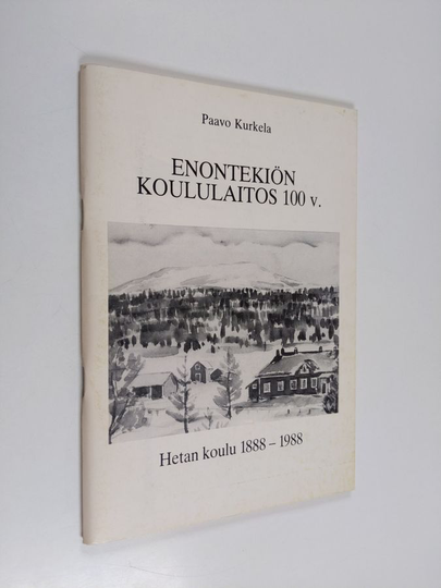 Paavo Kurkela : Enontekiön koululaitos 100 v. : Hetan koulu 1888-1988