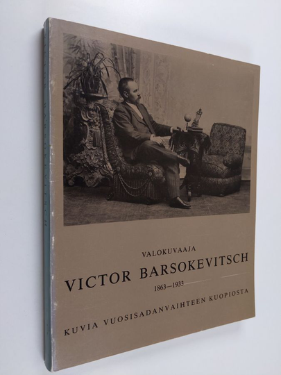 Viktor Barsokevitsch : Valokuvaaja Victor Barsokevitsch 1863-1933 : kuvia vuosisadanvaihteen Kuopiosta