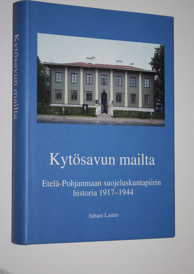 Juhani Lantto : Kytösavun mailta (signeerattu) : Etelä-Pohjanmaan suojeluskuntapiirin historia 1917-1944