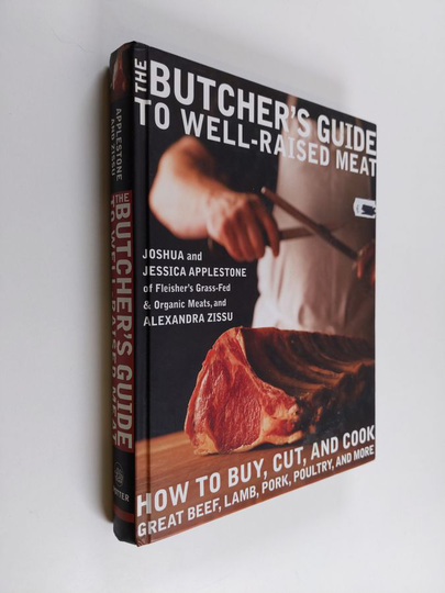 Joshua Applestone ym. : The Butcher's Guide to Well-raised Meat - How to Buy, Cut, and Cook Great Beef, Lamb, Pork, Poultry, and More