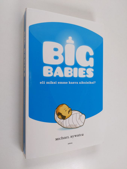 Michael Bywater : Big babies, eli, Miksi emme kasva aikuisiksi