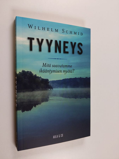 Wilhelm Schmid : Tyyneys - mitä saavutamme ikääntymisen myötä?