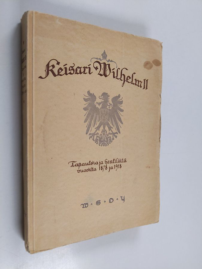 Keisari Wilhelm II : tapauksia ja henkilöitä vuosilta 1878-1918