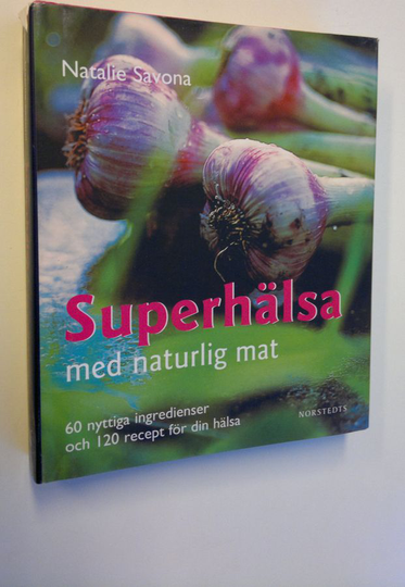 Natalie Savona : Superhälsa med naturlig mat - 60 nyttiga ingredienser och 120 recept för din hälsa
