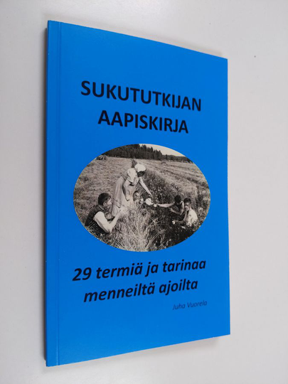 Juha Vuorela : Sukututkijan aapiskirja : 29 termiä ja tarinaa menneiltä ajoilta