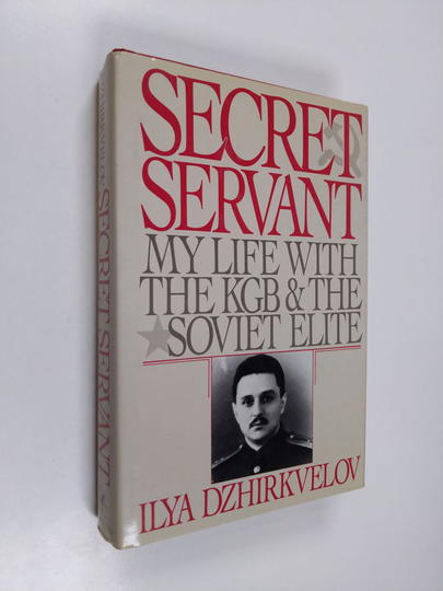 Ilya Dzhirkvelov : Secret Servant - My Life with the KGB and the Soviet Elite