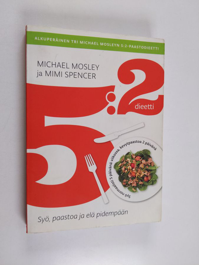 Michael Mosley ym. : 5:2 -dieetti : syö, paastoa ja elä pidempään