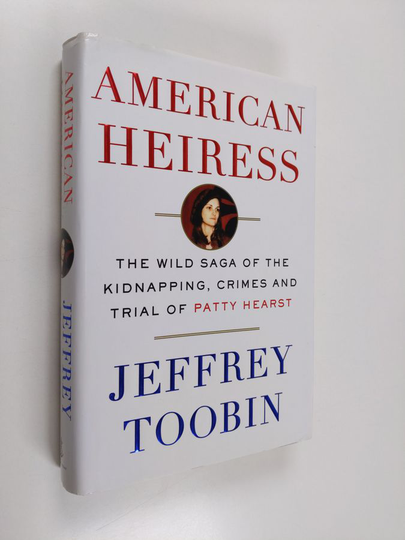 Jeffrey Toobin : American Heiress - The Wild Saga of the Kidnapping, Crimes and Trial of Patty Hearst