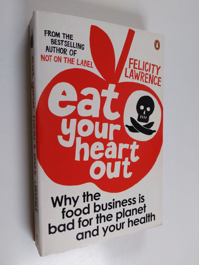 Felicity Lawrence : Eat your heart out : why the food business is bad for the planet and your health