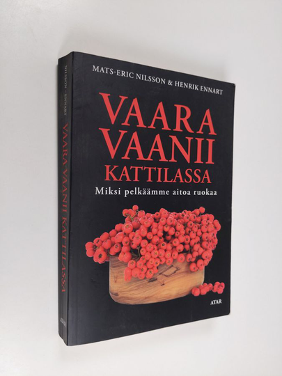 Mats-Eric Nilsson : Vaara vaanii kattilassa : miksi pelkäämme oikeaa ruokaa