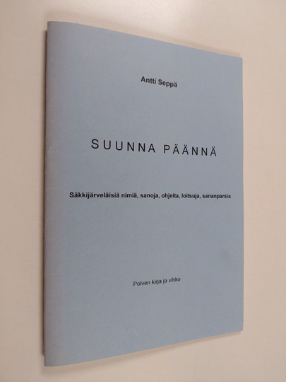 Antti Seppä : Suunna päännä : säkkijärveläisiä nimiä, sanoja, ohjeita, loitsuja, sananparsia