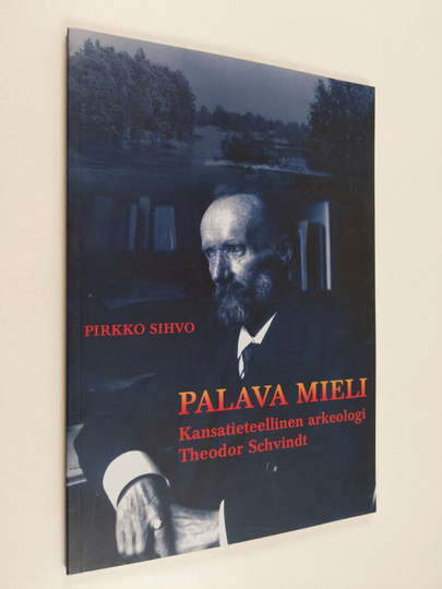 Pirkko Sihvo : Palava Mieli : kansatieteellinen arkeologi Theodor Schvindt