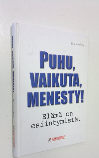 Tom Lundberg : Puhu, vaikuta, menesty! : elämä on esiintymistä
