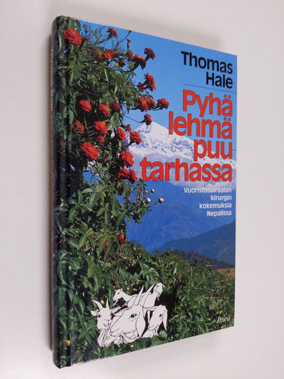Thomas Hale : Pyhä lehmä puutarhassa : vuoristosairaalan kirurgin kokemuksia Nepalissa