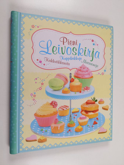 Abigail Wheatley : Pieni leivoskirja : kuppikakkuja, kakkutikkareita, macaroneja - Kuppikakkuja, kakkutikkareita, macaroneja
