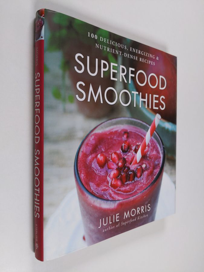 Julie Morris : Superfood Smoothies: 100 Delicious, Energizing & Nutrient-dense Recipes